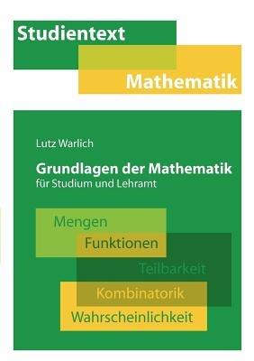 Grundlagen der Mathematik für Studium und Lehramt: Mengen, Funktionen, Teilbarkeit, Kombinatorik, Wahrscheinlichkeit - Lutz Warlich - cover