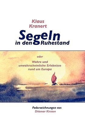 Segeln in den Ruhestand: oder Wahre und unwahrscheinliche Erlebnisse rund um Europa - Klaus Kranert - cover