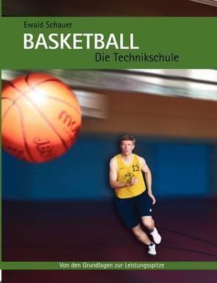 Basketball - Die Technikschule: Von den Grundlagen zur Leistungsspitze - Ewald Schauer - cover