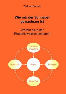 Wie mir der Schnabel gewachsen ist: Worauf es in der Rhetorik wirklich ankommt - Wolfhard Symader - cover