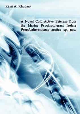 A Novel Cold Active Esterase from the Marine Psychrotolerant Isolate Pseudoalteromonas Arctica sp. nov. - Rami Al Khudary - cover