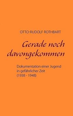 Gerade noch davongekommen: Dokumentation einer Jugend in gefährlicher Zeit (1938 - 1948) - Otto-Rudolf Rothbart - cover