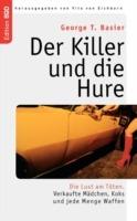 Der Killer und die Hure: Die Lust am Töten. Verkaufte Mädchen, Koks und jede Menge Waffen - George T Basier - cover