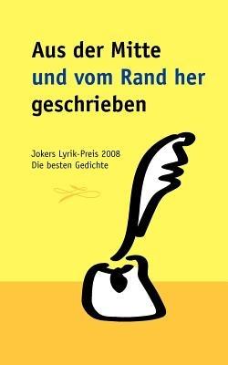 Aus der Mitte und vom Rand her geschrieben: Jokers Lyrik-Preis 2008. Die besten Gedichte - cover