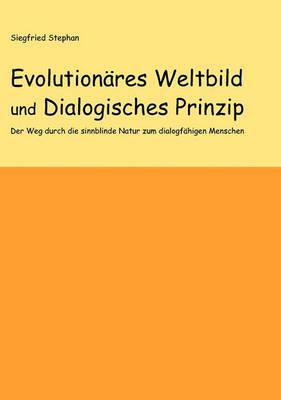 Evolutionares Weltbild und Dialogisches Prinzip: Der Weg durch die sinnblinde Natur zum dialogfahigen Menschen - Siegfried Stephan - cover