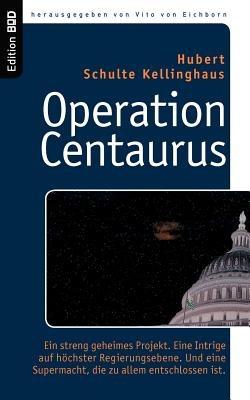 Operation Centaurus: Ein streng geheimes Projekt. Eine Intrige auf höchster Regierungsebene. Und eine Supermacht, die zu allem entschlossen ist. - Hubert Schulte Kellinghaus - cover