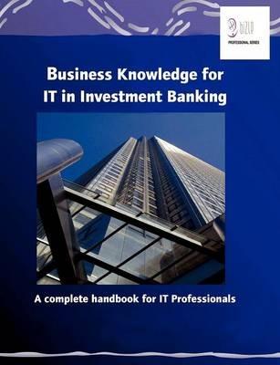 Business Knowledge for IT in Investment Banking: A complete handbook for IT Professionals - cover
