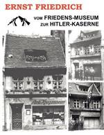 Vom Friedens-Museum zur Hitler-Kaserne: Ein Tatsachenbericht über das Wirken von Ernst Friedrich und Adolf Hitler