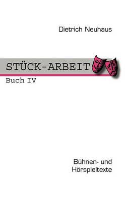 STÜCK-ARBEIT Buch 4: Bühnen- und Hörspieltexte - Dietrich Neuhaus - cover