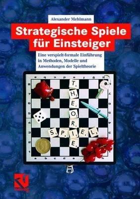 Strategische Spiele für Einsteiger: Eine verspielt-formale Einführung in Methoden, Modelle und Anwendungen der Spieltheorie - Alexander Mehlmann - cover
