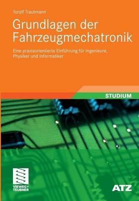 Grundlagen der Fahrzeugmechatronik: Eine praxisorientierte Einführung für Ingenieure, Physiker und Informatiker - Toralf Trautmann - cover