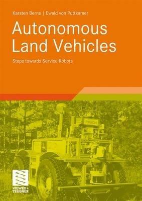 Autonomous Land Vehicles: Steps towards Service Robots - Karsten Berns,Ewald Puttkamer - cover