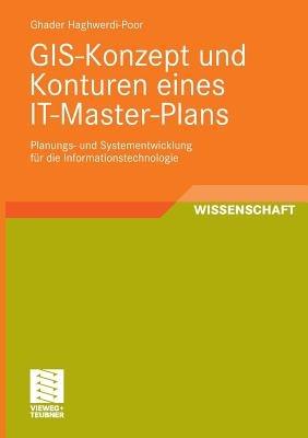 GIS-Konzept und Konturen eines IT-Master-Plans: Planungs- und Systementwicklung für die Informationstechnologie - Ghader Haghwerdi-Poor - cover