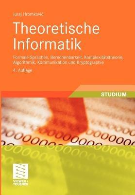 Theoretische Informatik: Formale Sprachen, Berechenbarkeit, Komplexitätstheorie, Algorithmik, Kommunikation und Kryptographie - Juraj Hromkovic - cover