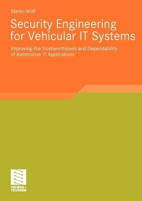 Security Engineering for Vehicular IT Systems: Improving the Trustworthiness and Dependability of Automotive IT Applications - Marko Wolf - cover
