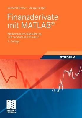 Finanzderivate mit MATLAB: Mathematische Modellierung und numerische Simulation - Michael Günther,Ansgar Jüngel - cover