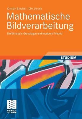 Mathematische Bildverarbeitung: Einführung in Grundlagen und moderne Theorie - Kristian Bredies,Dirk Lorenz - cover