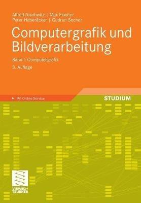 Computergrafik und Bildverarbeitung: Band I: Computergrafik - Alfred Nischwitz,Max Fischer,Peter Haberäcker - cover