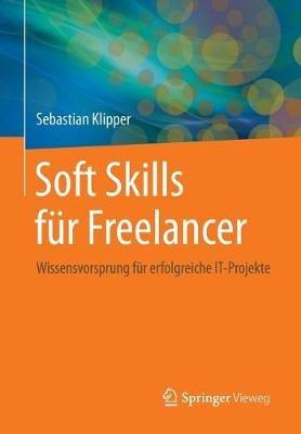Soft Skills für Freelancer: Wissensvorsprung für erfolgreiche IT-Projekte - Sebastian Klipper - cover