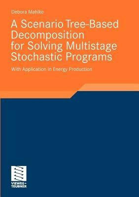 A Scenario Tree-Based Decomposition for Solving Multistage Stochastic Programs: With Application in Energy Production - Debora Mahlke - cover