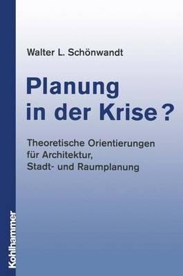 Planung in der Krise?: Theoretische Orientierungen für Architektur, Stadt- und Raumplanung - Walter Schönwandt - cover