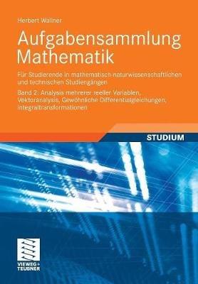 Aufgabensammlung Mathematik. Band 2: Analysis mehrerer reeller Variablen, Vektoranalysis, Gewöhnliche Differentialgleichungen, Integraltransformationen: Für Studierende in mathematisch-naturwissenschaftlichen und technischen Studiengängen - Herbert Wallner - cover