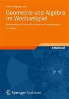 Geometrie und Algebra im Wechselspiel: Mathematische Theorie für schulische Fragestellungen - Hans-Wolfgang Henn - cover