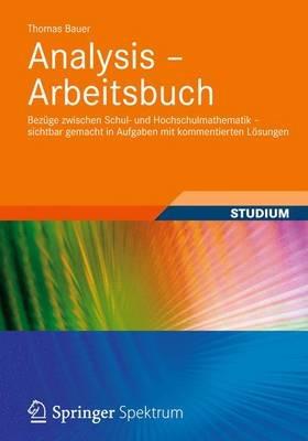 Analysis - Arbeitsbuch: Bezüge zwischen Schul- und Hochschulmathematik – sichtbar gemacht in Aufgaben mit kommentierten Lösungen - Thomas Bauer - cover