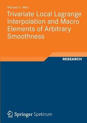 Trivariate Local Lagrange Interpolation and Macro Elements of Arbitrary Smoothness - Michael Andreas Matt - cover