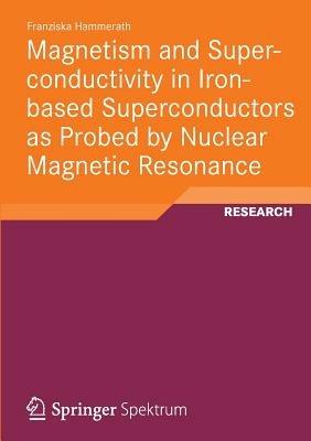 Magnetism and Superconductivity in Iron-based Superconductors as Probed by Nuclear Magnetic Resonance - Franziska Hammerath - cover
