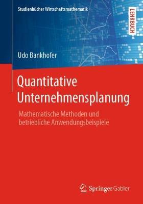 Quantitative Unternehmensplanung: Mathematische Methoden und betriebliche Anwendungsbeispiele - Udo Bankhofer - cover