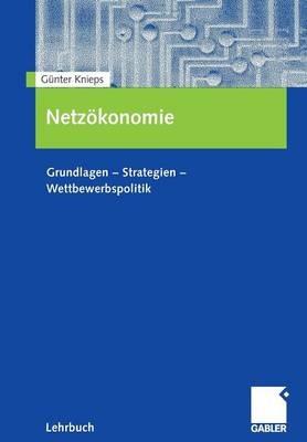 Netzökonomie: Grundlagen - Strategien - Wettbewerbspolitik - Günter Knieps - cover