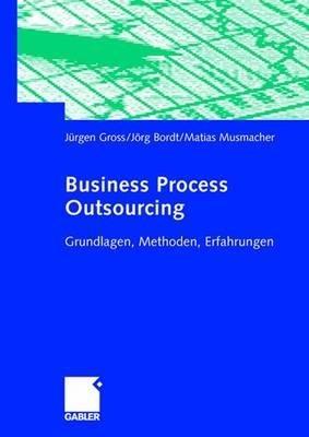 Business Process Outsourcing: Grundlagen, Methoden, Erfahrungen - Jürgen Gross,Jörg Bordt,Matias Musmacher - cover