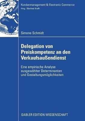 Delegation von Preiskompetenz an den Verkaufsaußendienst: Eine empirische Analyse ausgewählter Determinanten und Gestaltungsmöglichkeiten - Simone Schmidt - cover