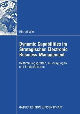 Dynamic Capabilities im Strategischen Electronic Business-Management: Bestimmungsgrößen, Ausprägungen und Erfolgsfaktoren - Hiltrud Witt - cover