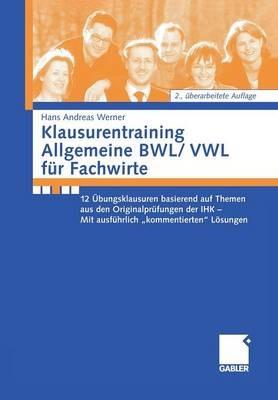 Klausurentraining Allgemeine BWL/VWL für Fachwirte: 12 Übungsklausuren basierend auf den Themen aus den Originalprüfungen der IHK - Mit ausführlich "kommentierten" Lösungshinweisen - Andreas Werner - cover