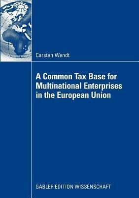 A Common Tax Base for Multinational Enterprises in the European Union - Carsten Wendt - cover