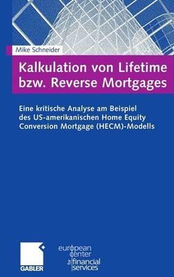 Kalkulation von Lifetime bzw. Reverse Mortgages: Eine kritische Analyse am Beispiel des US-amerikanischen Home Equity Conversion Mortgage (HECM)-Modells - Mike Schneider - cover