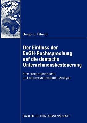 Der Einfluss der EuGH-Rechtsprechung auf die deutsche Unternehmensbesteuerung: Eine steuerplanerische und steuersystematische Analyse - Gregor J. Führich - cover