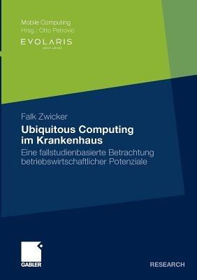 Ubiquitous Computing im Krankenhaus: Eine fallstudienbasierte Betrachtung betriebswirtschaftlicher Potenziale - Falk Zwicker - cover