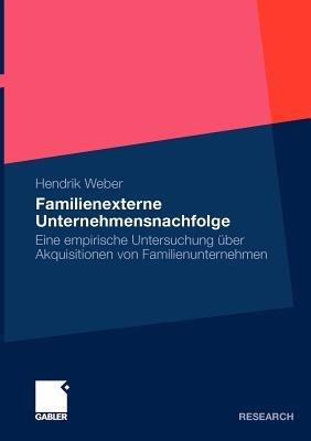 Familienexterne Unternehmensnachfolge: Eine empirische Untersuchung über Akquisitionen von Familienunternehmen - Hendrik Weber - cover