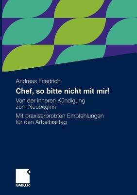 Chef, so bitte nicht mit mir!: Von der inneren Kündigung zum Neubeginn. Mit praxiserprobten Empfehlungen für den Arbeitsalltag - Andreas Friedrich - cover