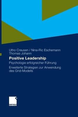 Positive Leadership: Psychologie erfolgreicher Führung Erweiterte Strategien zur Anwendung des Grid-Modells - Utho Creusen,Nina-Ric Eschemann,Thomas Johann - cover