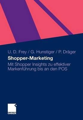 Shopper-Marketing: Mit Shopper Insights zu effektiver Markenführung bis an den POS - Ulrich Dirk Frey,Gabriele Hunstiger,Peter Dräger - cover
