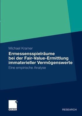 Ermessensspielräume bei der Fair-Value-Ermittlung immaterieller Vermögenswerte: Eine empirische Analyse - Michael Kramer - cover