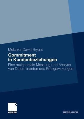 Commitment in Kundenbeziehungen: Eine multipartiale Messung und Analyse von Determinanten und Erfolgswirkungen - Melchior D. Bryant - cover