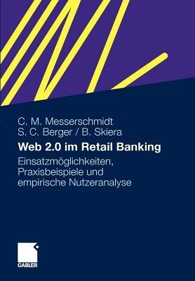 Web 2.0 im Retail Banking: Einsatzmöglichkeiten, Praxisbeispiele und empirische Nutzeranalyse - Christian M. Messerschmidt,Sven C. Berger,Bernd Skiera - cover
