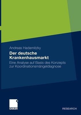 Der deutsche Krankenhausmarkt: Eine Analyse auf Basis des Konzepts zur Koordinationsmängeldiagnose - Andreas Hadamitzky - cover