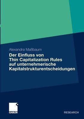 Der Einfluss von Thin Capitalization Rules auf unternehmerische Kapitalstrukturentscheidungen - Alexandra Maßbaum - cover