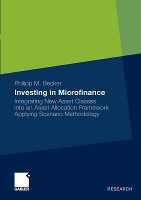 Investing in Microfinance: Integrating New Asset Classes into an Asset Allocation Framework Applying Scenario Methodology - Philipp Becker - cover